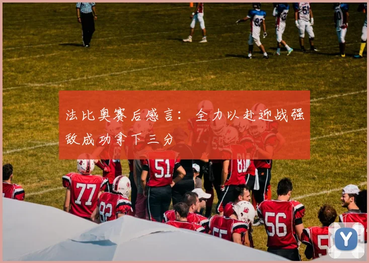 法比奥赛后感言：全力以赴迎战强敌成功拿下三分