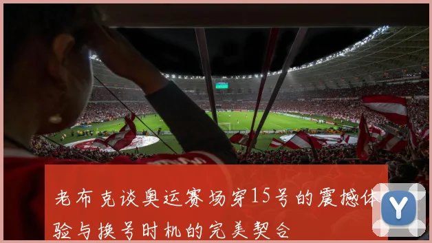 老布克谈奥运赛场穿15号的震撼体验与换号时机的完美契合